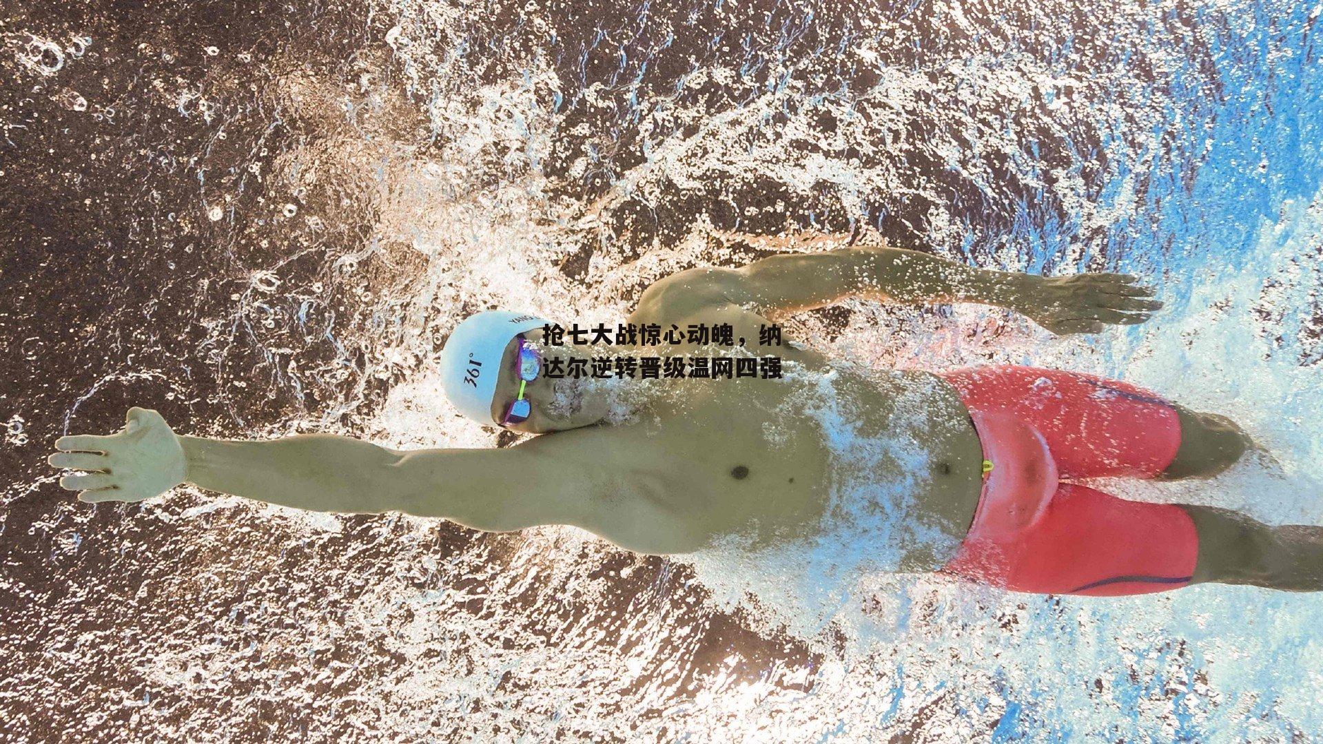 抢七大战惊心动魄，纳达尔逆转晋级温网四强