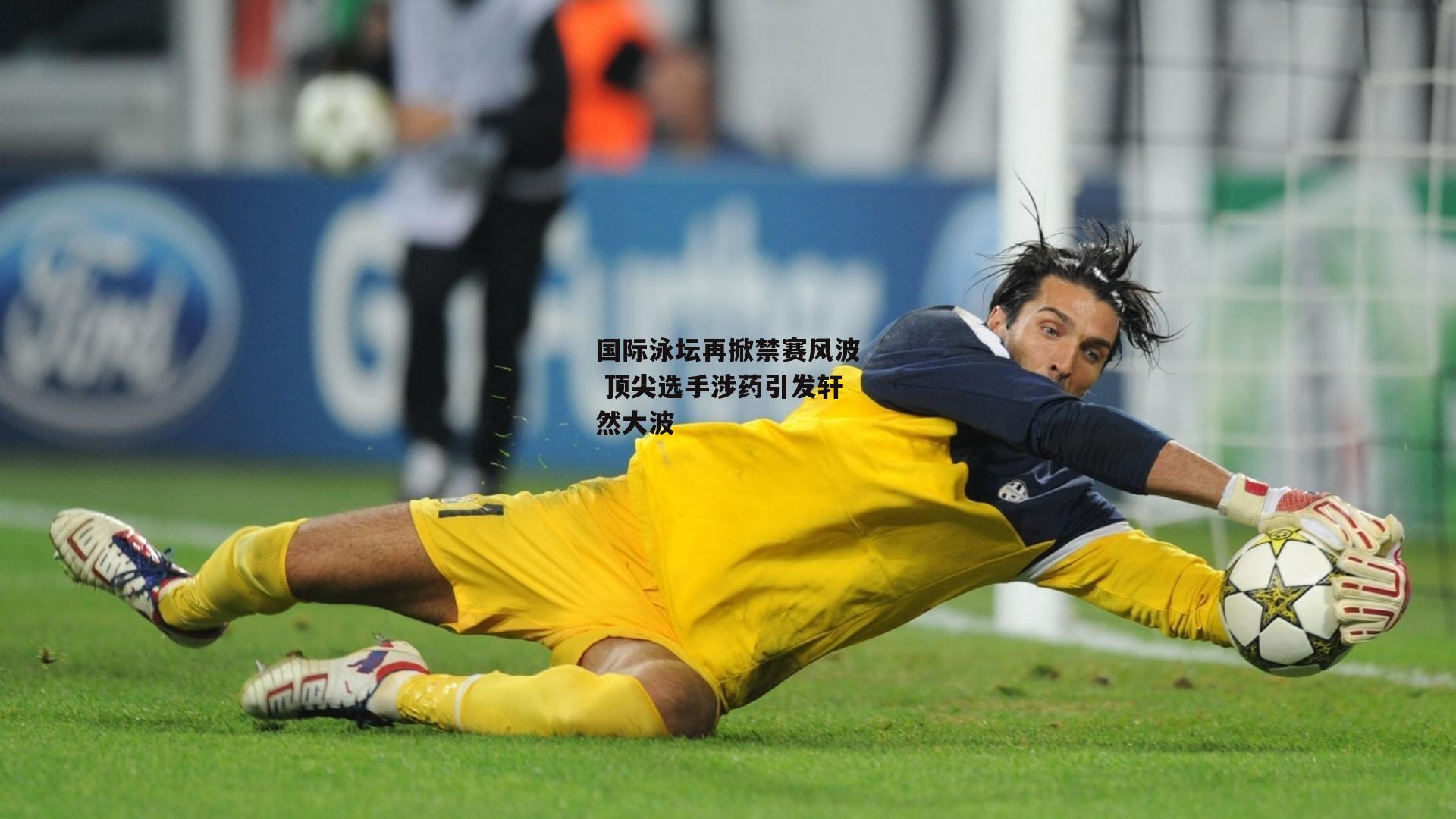 国际泳坛再掀禁赛风波 顶尖选手涉药引发轩然大波