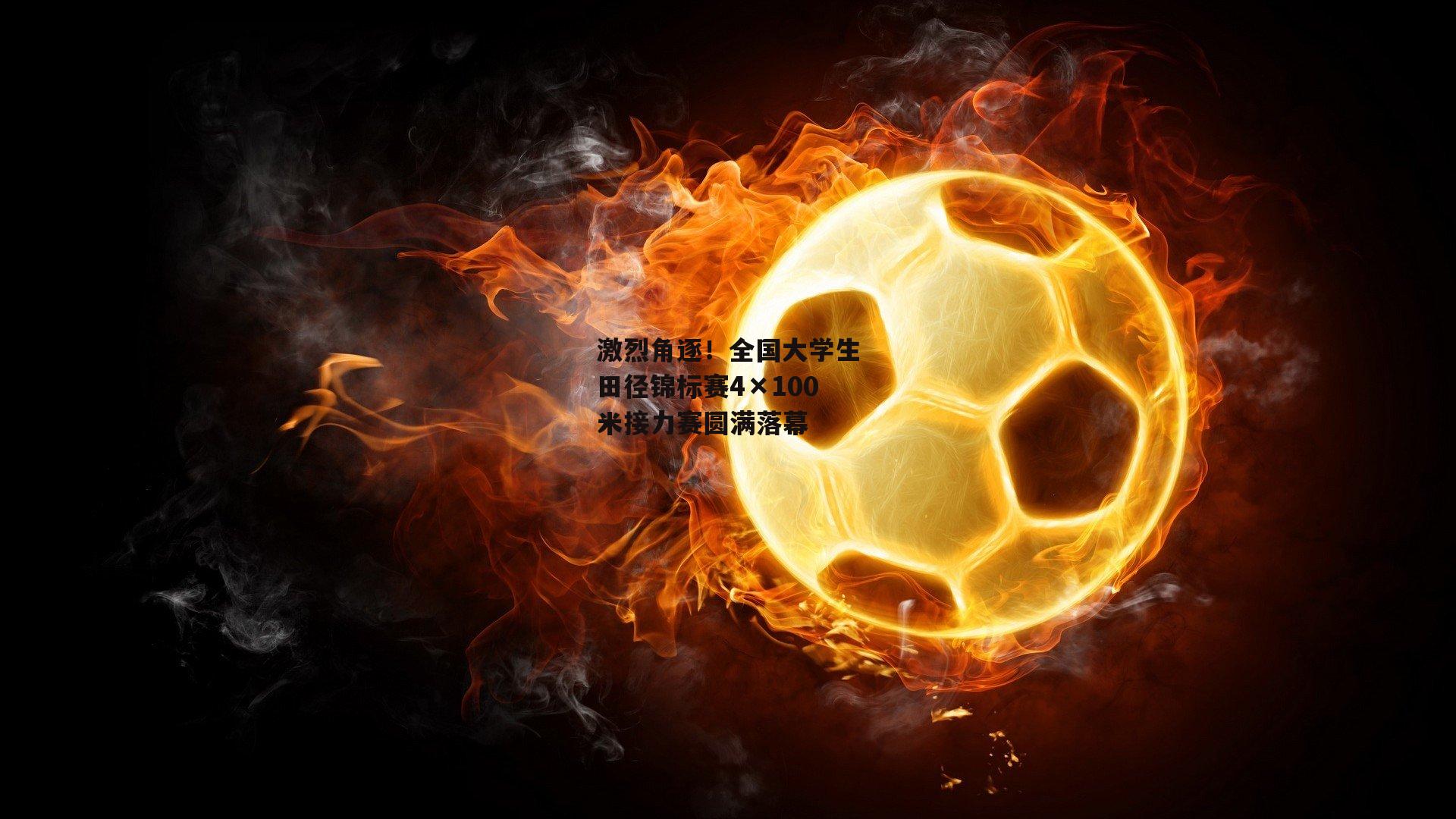 激烈角逐！全国大学生田径锦标赛4×100米接力赛圆满落幕