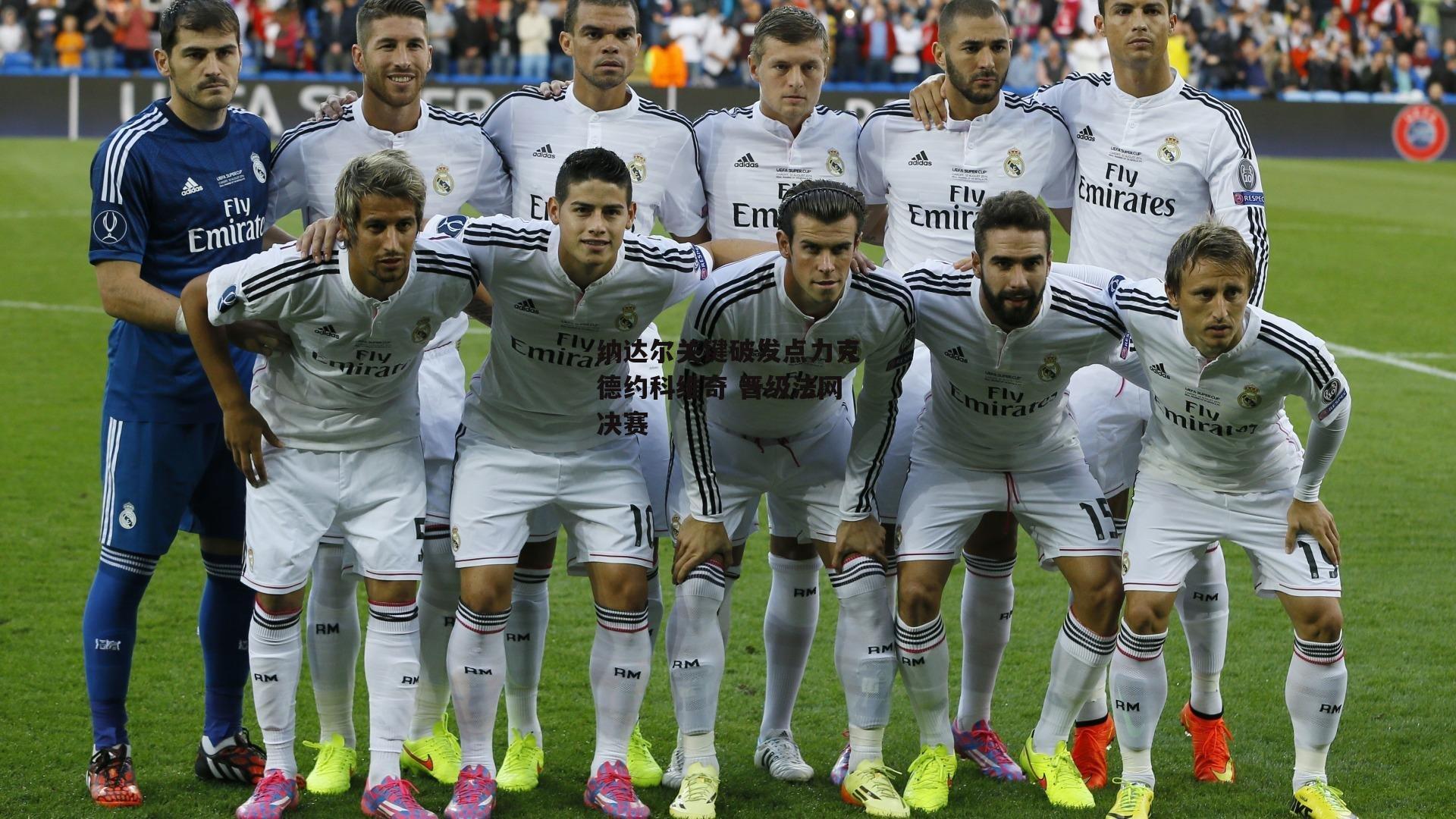 纳达尔关键破发点力克德约科维奇 晋级法网决赛