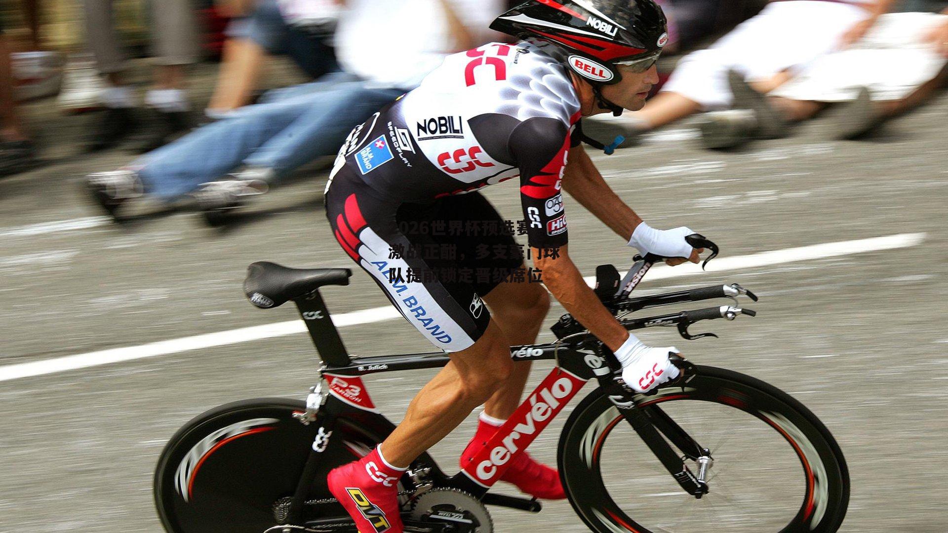 2026世界杯预选赛激战正酣,多支豪门球队提前锁定晋级席位