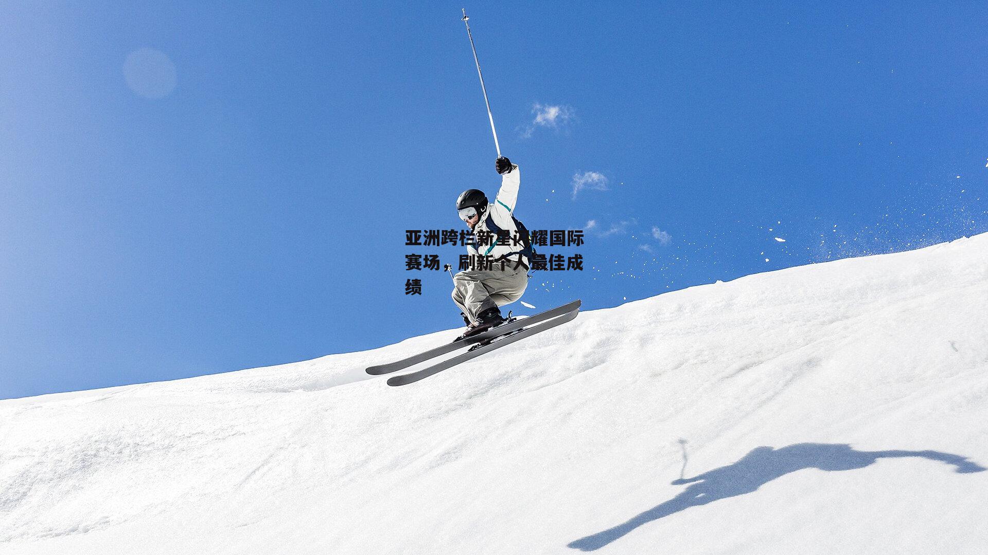 亚洲跨栏新星闪耀国际赛场，刷新个人最佳成绩