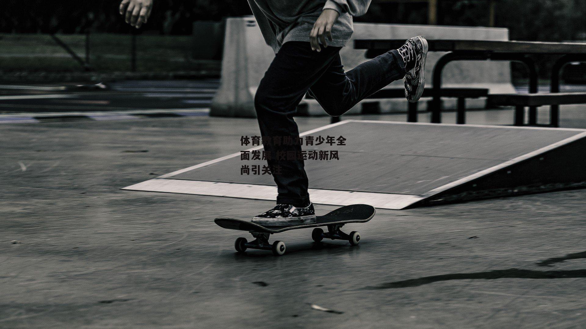 体育教育助力青少年全面发展 校园运动新风尚引关注