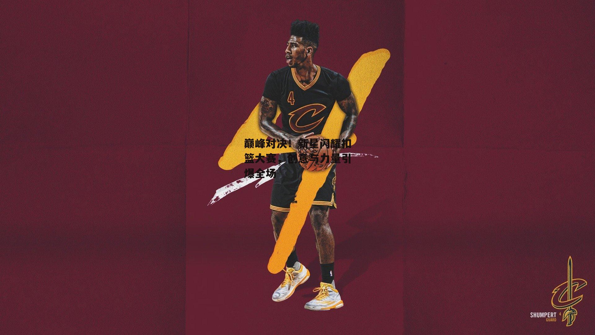 巅峰对决!新星闪耀扣篮大赛,创意与力量引爆全场